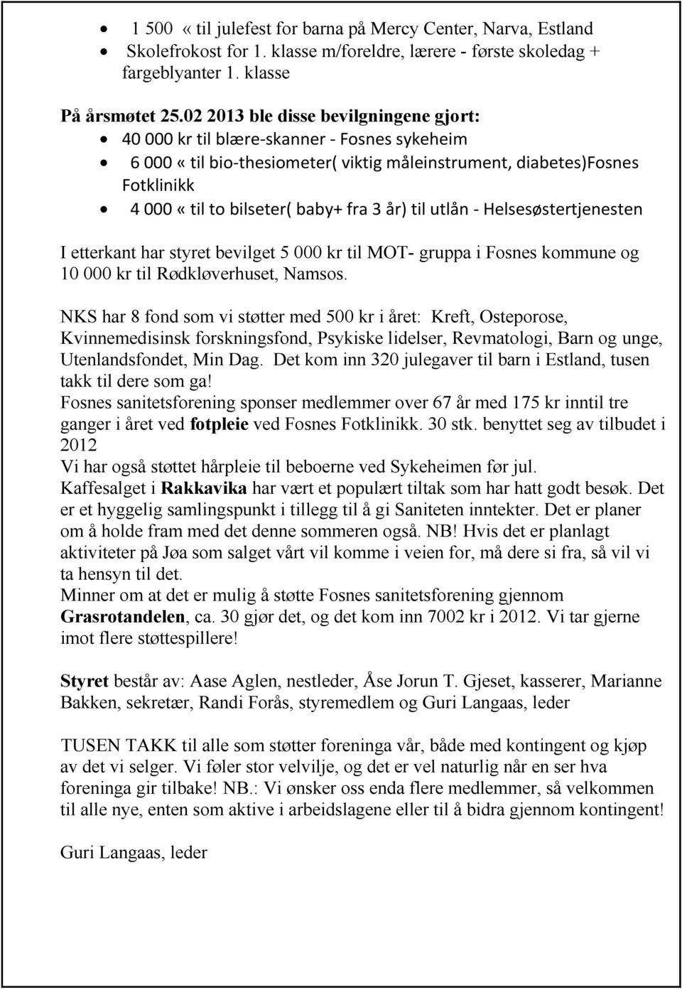 år) til utlån - Helsesøstertjenesten I etterkant har styret bevilget 5 000 kr til MOT- gruppa i Fosnes kommune og 10 000 kr til Rødkløverhuset, Namsos.