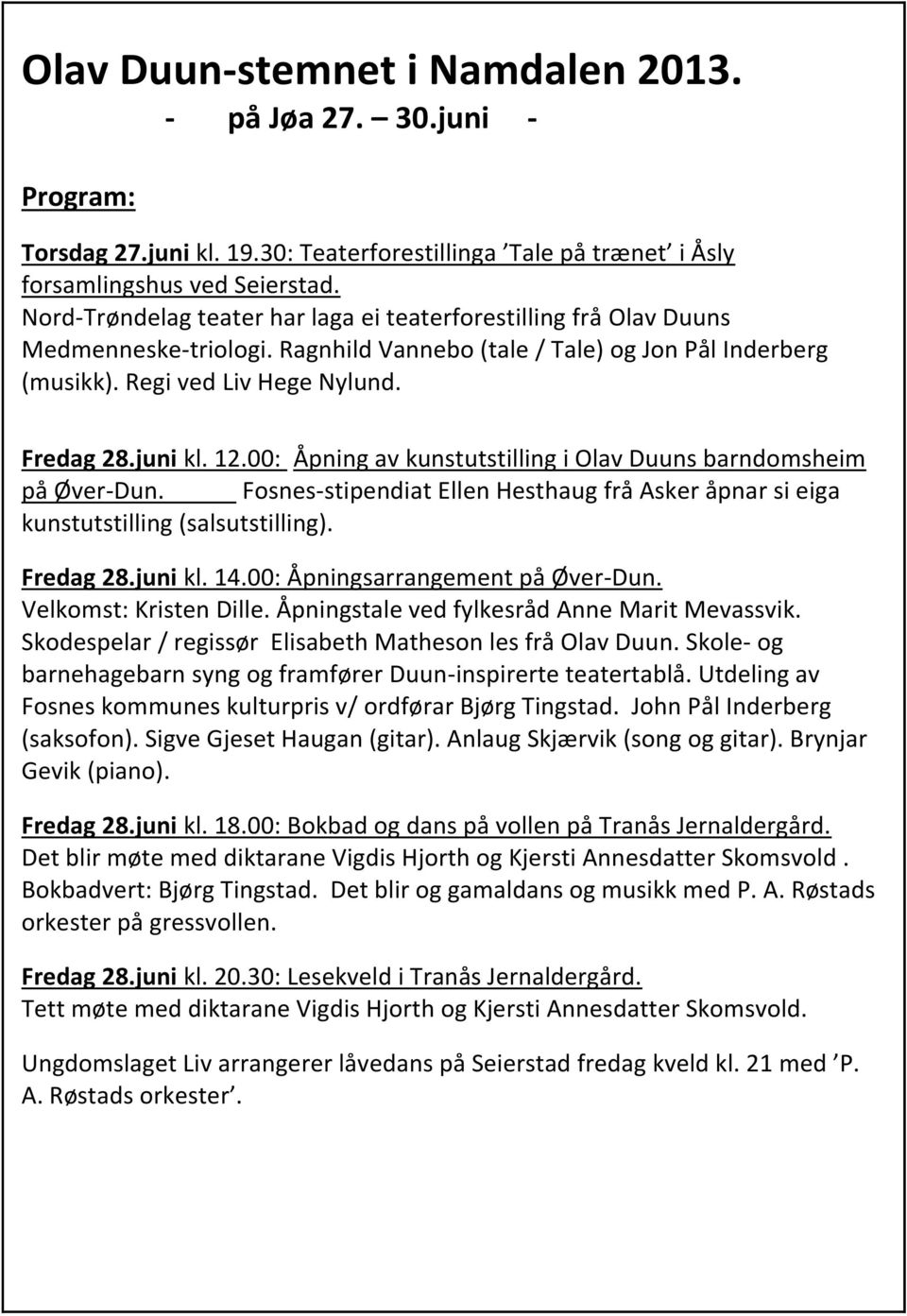 00: Åpning av kunstutstilling i Olav Duuns barndomsheim på Øver-Dun. Fosnes-stipendiat Ellen Hesthaug frå Asker åpnar si eiga kunstutstilling (salsutstilling). Fredag 28.juni kl. 14.