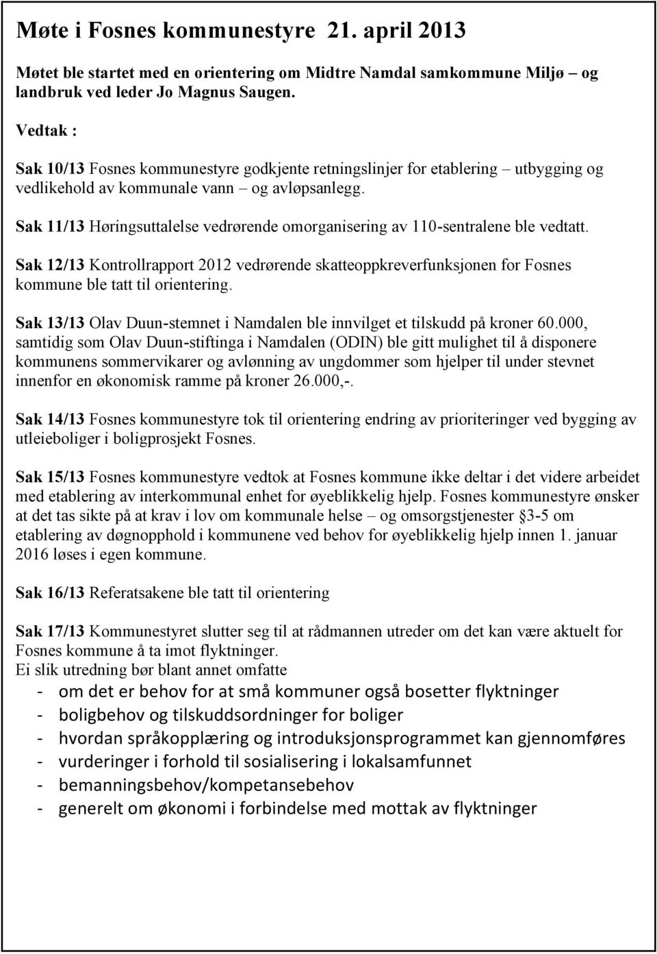 Sak 11/13 Høringsuttalelse vedrørende omorganisering av 110-sentralene ble vedtatt. Sak 12/13 Kontrollrapport 2012 vedrørende skatteoppkreverfunksjonen for Fosnes kommune ble tatt til orientering.