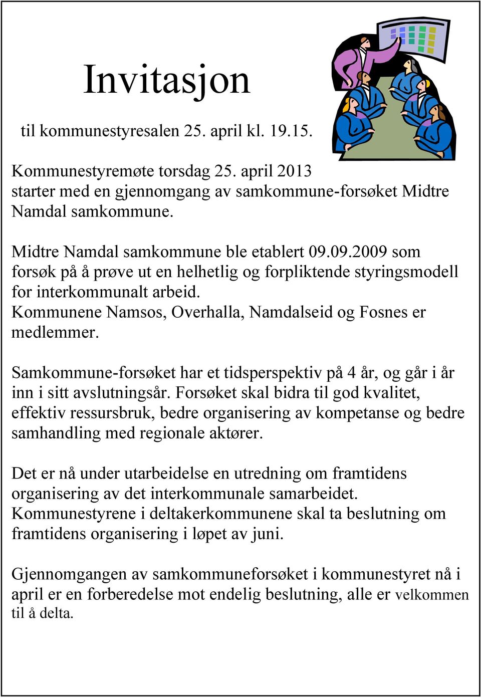 Kommunene Namsos, Overhalla, Namdalseid og Fosnes er medlemmer. Samkommune-forsøket har et tidsperspektiv på 4 år, og går i år inn i sitt avslutningsår.