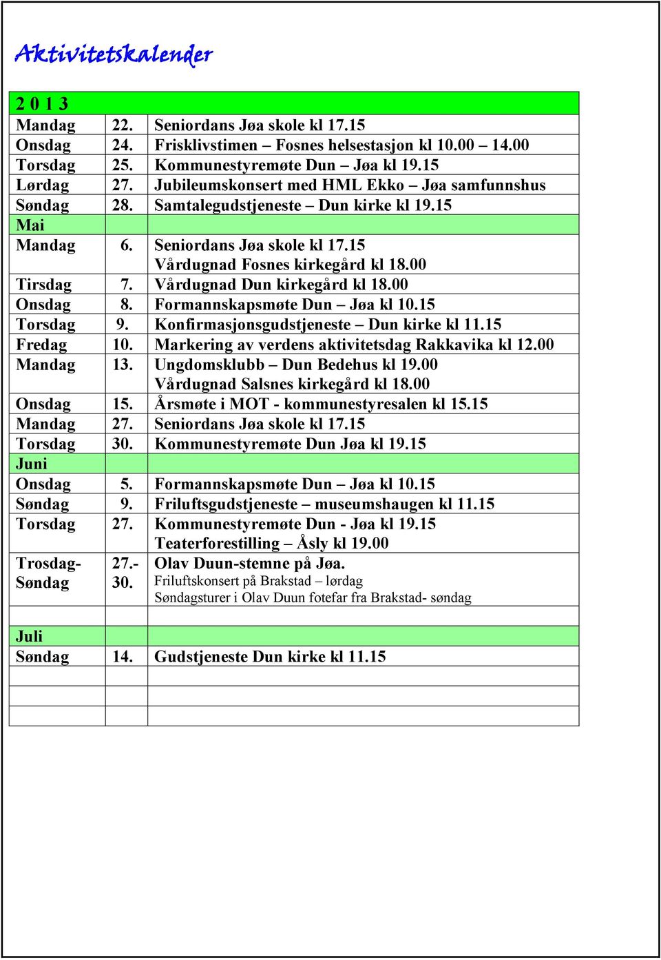 Vårdugnad Dun kirkegård kl 18.00 Onsdag 8. Formannskapsmøte Dun Jøa kl 10.15 Torsdag 9. Konfirmasjonsgudstjeneste Dun kirke kl 11.15 Fredag 10. Markering av verdens aktivitetsdag Rakkavika kl 12.