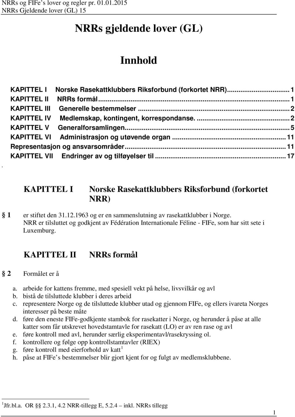 .. 11 KAPITTEL VII Endringer av og tilføyelser til... 17 KAPITTEL I Norske Rasekattklubbers Riksforbund (forkortet NRR) 1 er stiftet den 31.12.1963 og er en sammenslutning av rasekattklubber i Norge.