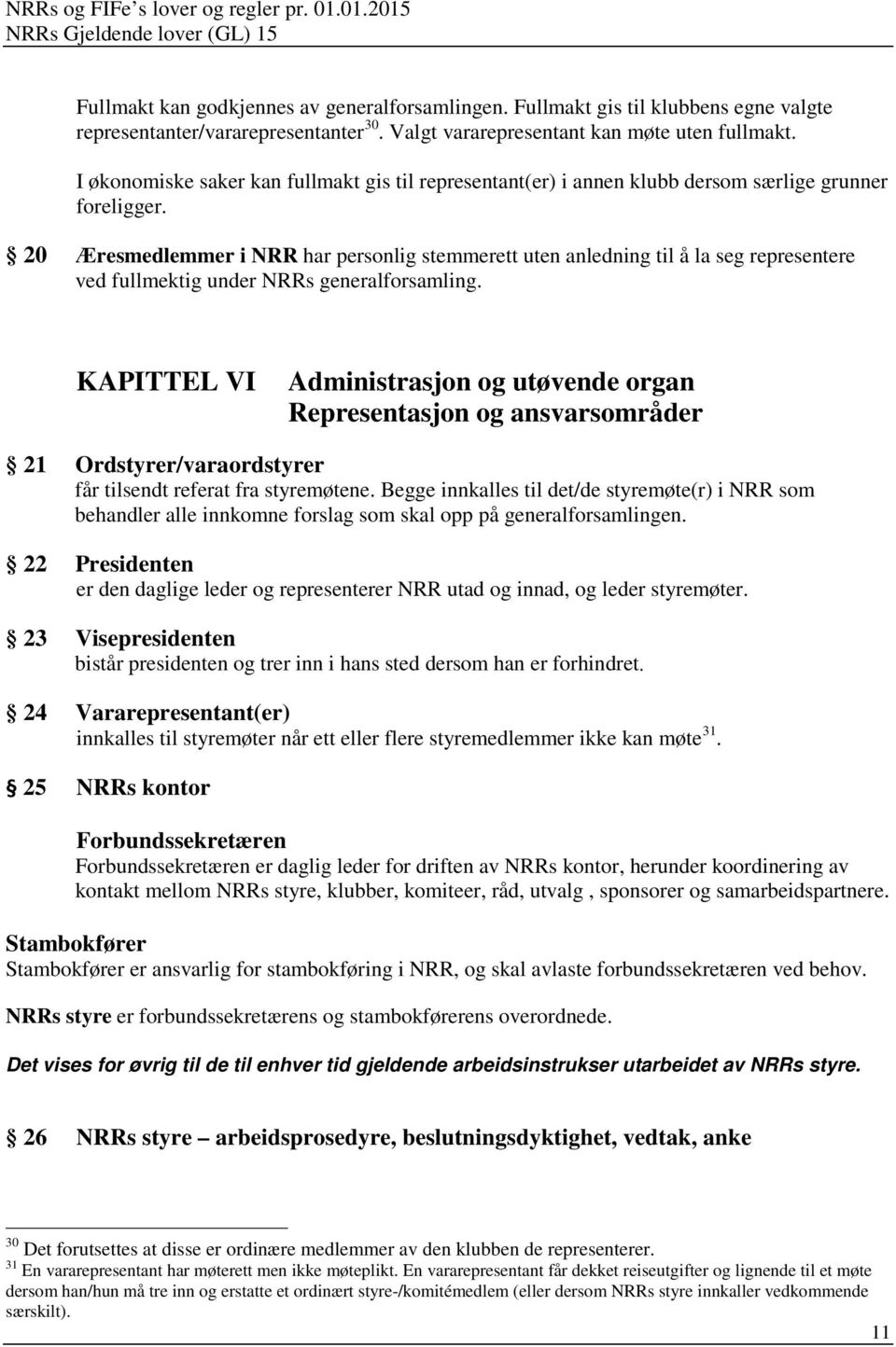 20 Æresmedlemmer i NRR har personlig stemmerett uten anledning til å la seg representere ved fullmektig under NRRs generalforsamling.