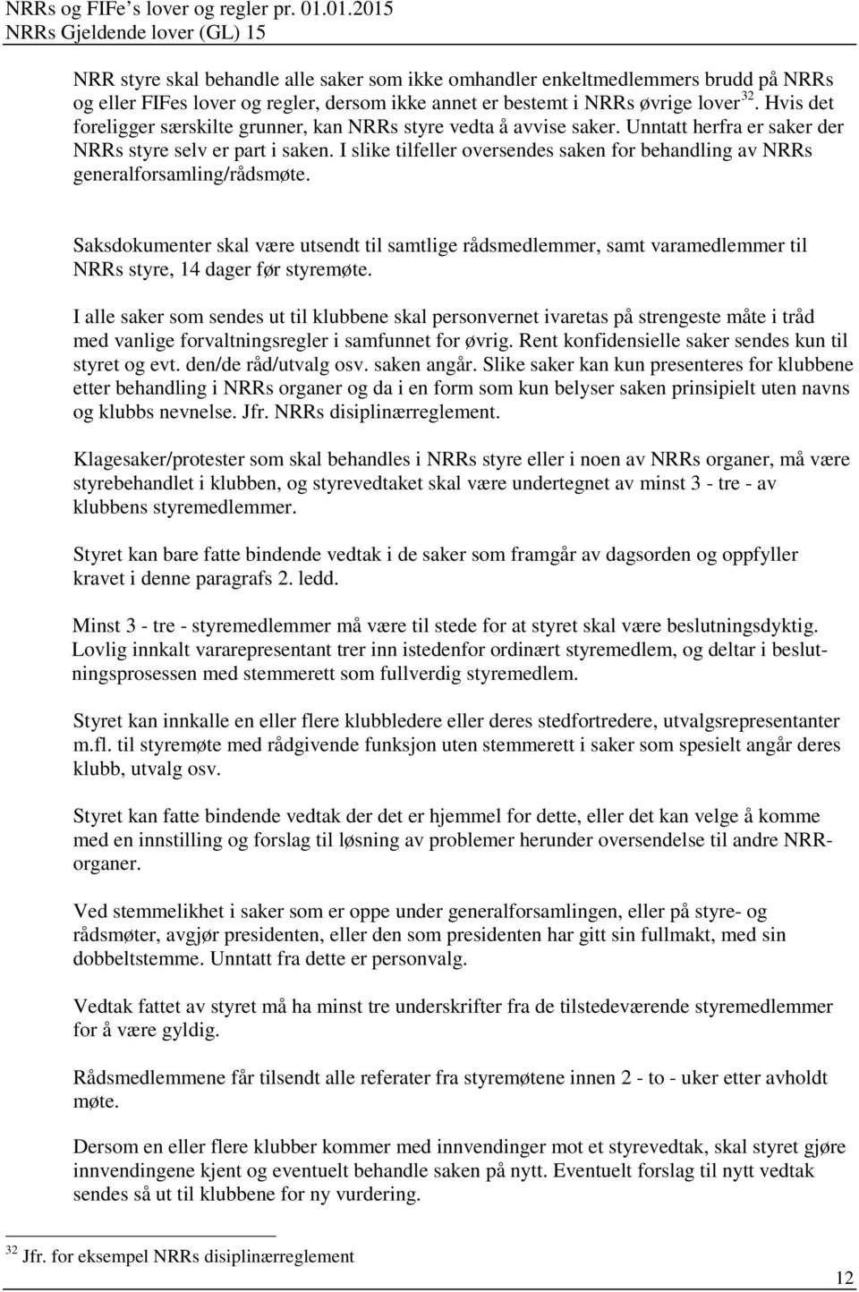 I slike tilfeller oversendes saken for behandling av NRRs generalforsamling/rådsmøte.