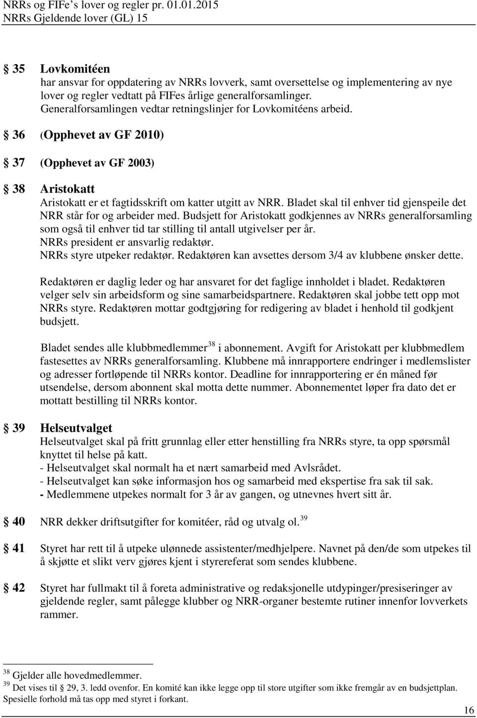 Bladet skal til enhver tid gjenspeile det NRR står for og arbeider med. Budsjett for Aristokatt godkjennes av NRRs generalforsamling som også til enhver tid tar stilling til antall utgivelser per år.