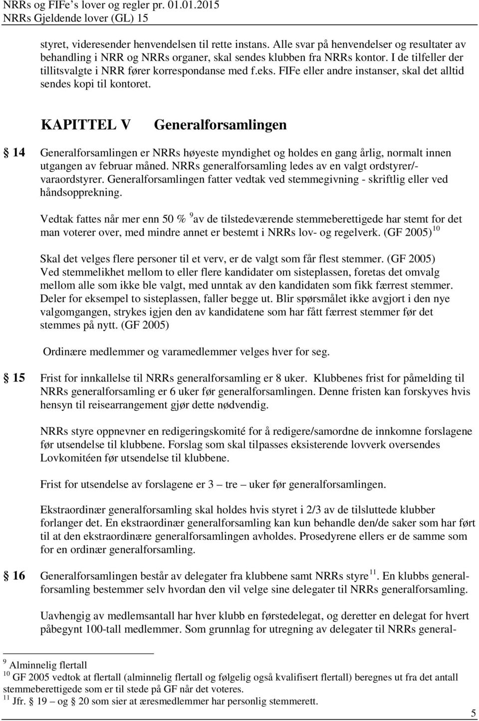 KAPITTEL V Generalforsamlingen 14 Generalforsamlingen er NRRs høyeste myndighet og holdes en gang årlig, normalt innen utgangen av februar måned.