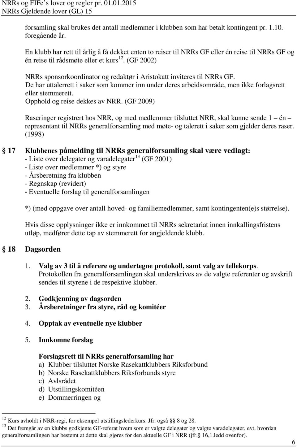 (GF 2002) NRRs sponsorkoordinator og redaktør i Aristokatt inviteres til NRRs GF. De har uttalerrett i saker som kommer inn under deres arbeidsområde, men ikke forlagsrett eller stemmerett.