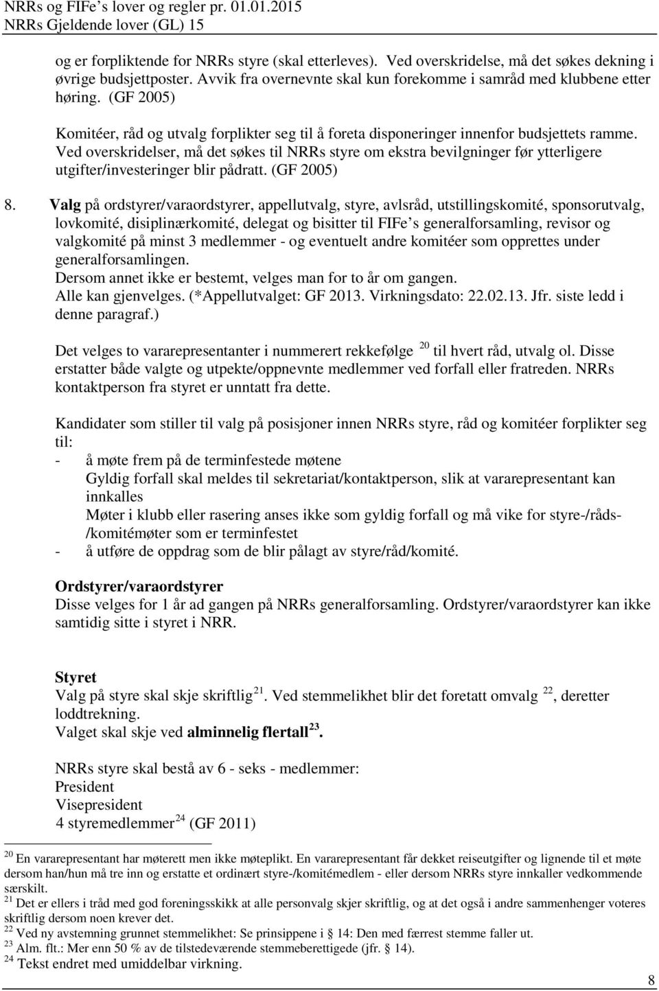 Ved overskridelser, må det søkes til NRRs styre om ekstra bevilgninger før ytterligere utgifter/investeringer blir pådratt. (GF 2005) 8.