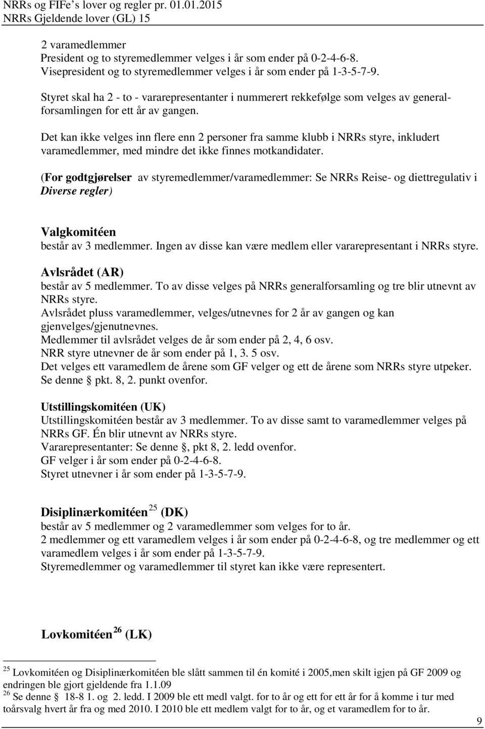 Det kan ikke velges inn flere enn 2 personer fra samme klubb i NRRs styre, inkludert varamedlemmer, med mindre det ikke finnes motkandidater.