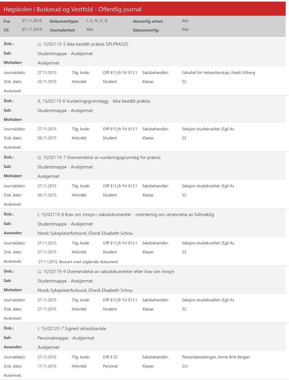 2015 Arkivdel: Student X, 15/02119-6 Vurderingsgrunnlagg - ikke bestått praksis Seksjon studiekvalitet /Egil Ax, 15/02119-7 Oversendelse av vurderingsgrunnlag for praksis Seksjon studiekvalitet /Egil