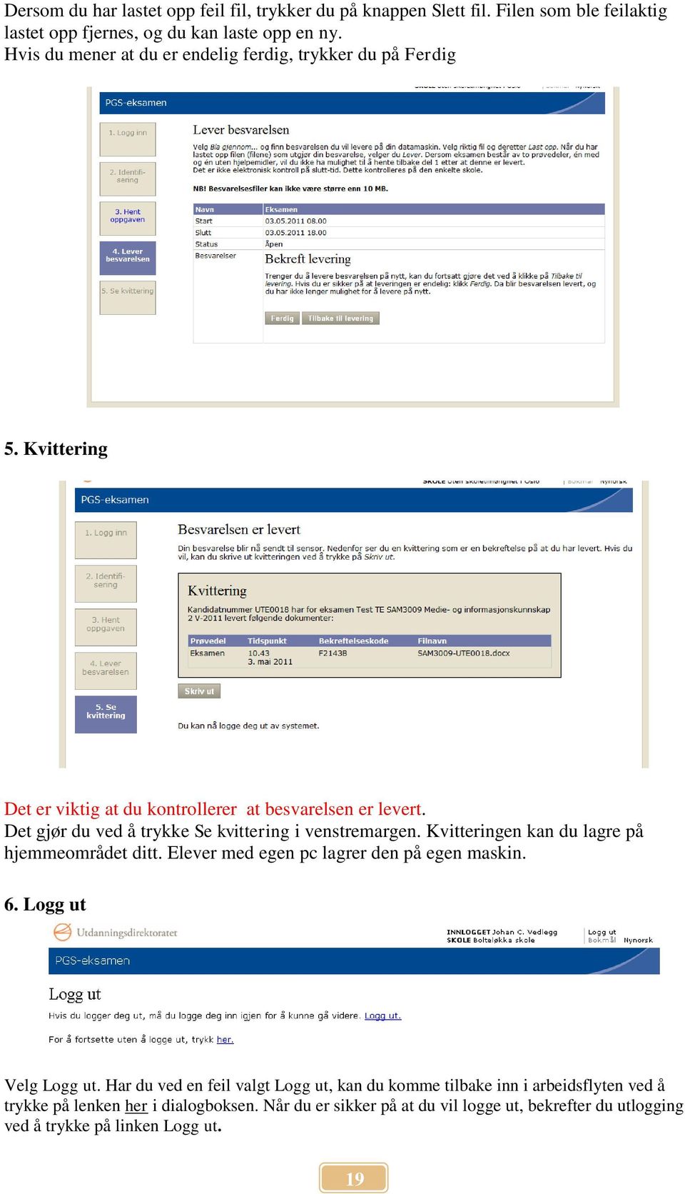 Det gjør du ved å trykke Se kvittering i venstremargen. Kvitteringen kan du lagre på hjemmeområdet ditt. Elever med egen pc lagrer den på egen maskin. 6.