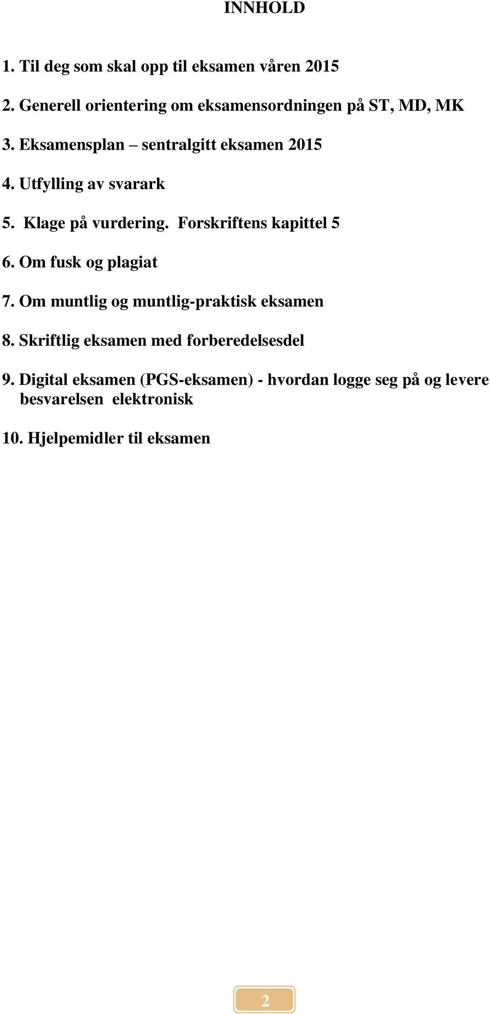 Utfylling av svarark 5. Klage på vurdering. Forskriftens kapittel 5 6. Om fusk og plagiat 7.