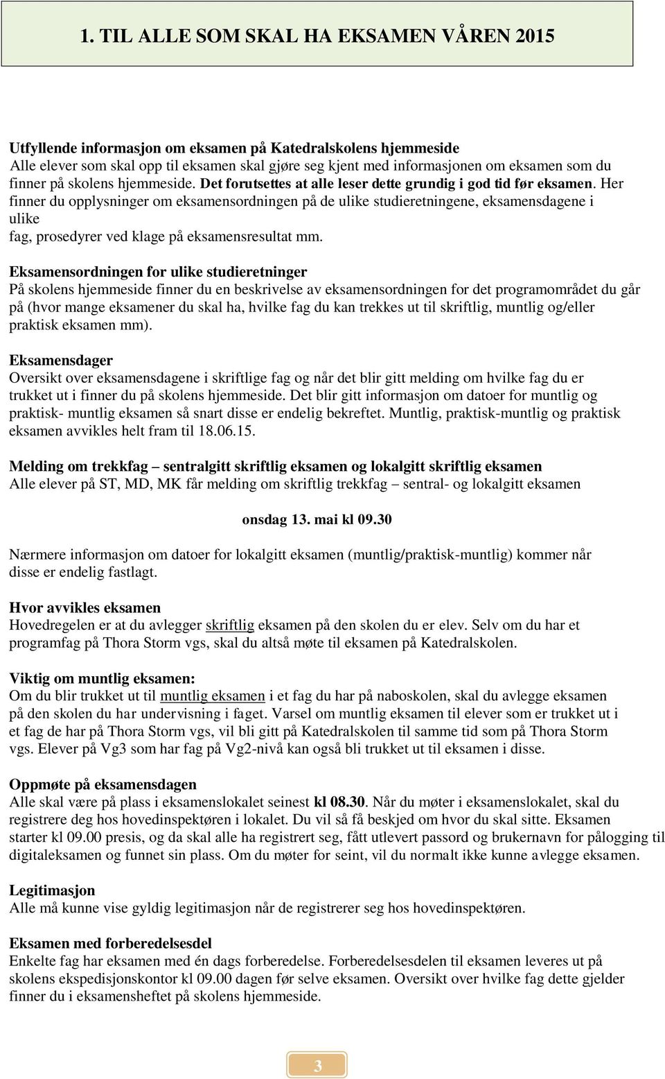 Her finner du opplysninger om eksamensordningen på de ulike studieretningene, eksamensdagene i ulike fag, prosedyrer ved klage på eksamensresultat mm.