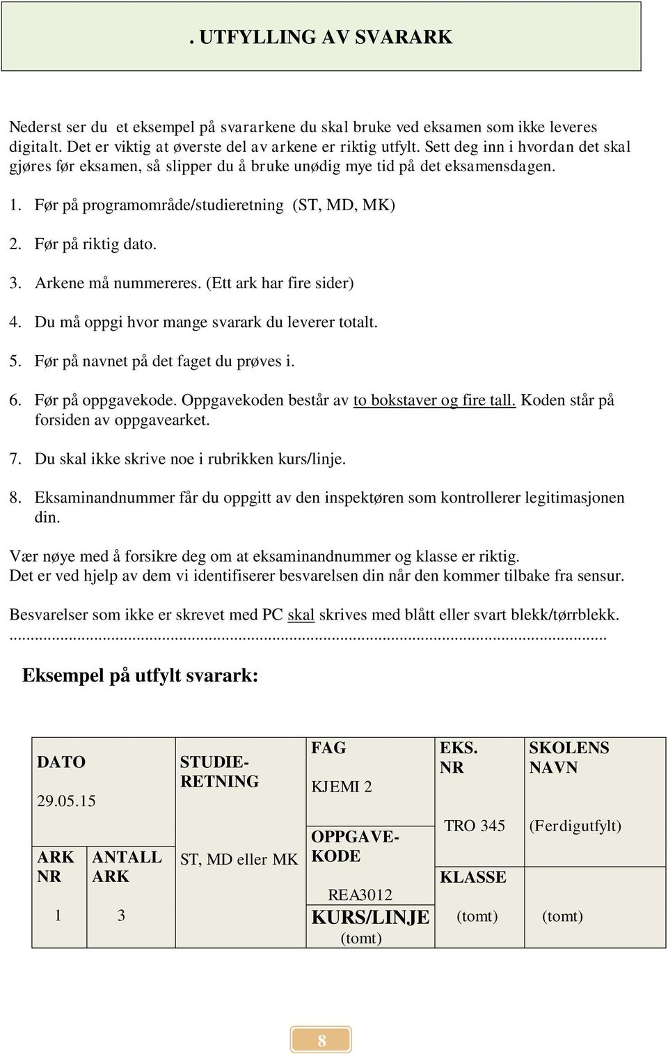 Arkene må nummereres. (Ett ark har fire sider) 4. Du må oppgi hvor mange svarark du leverer totalt. 5. Før på navnet på det faget du prøves i. 6. Før på oppgavekode.