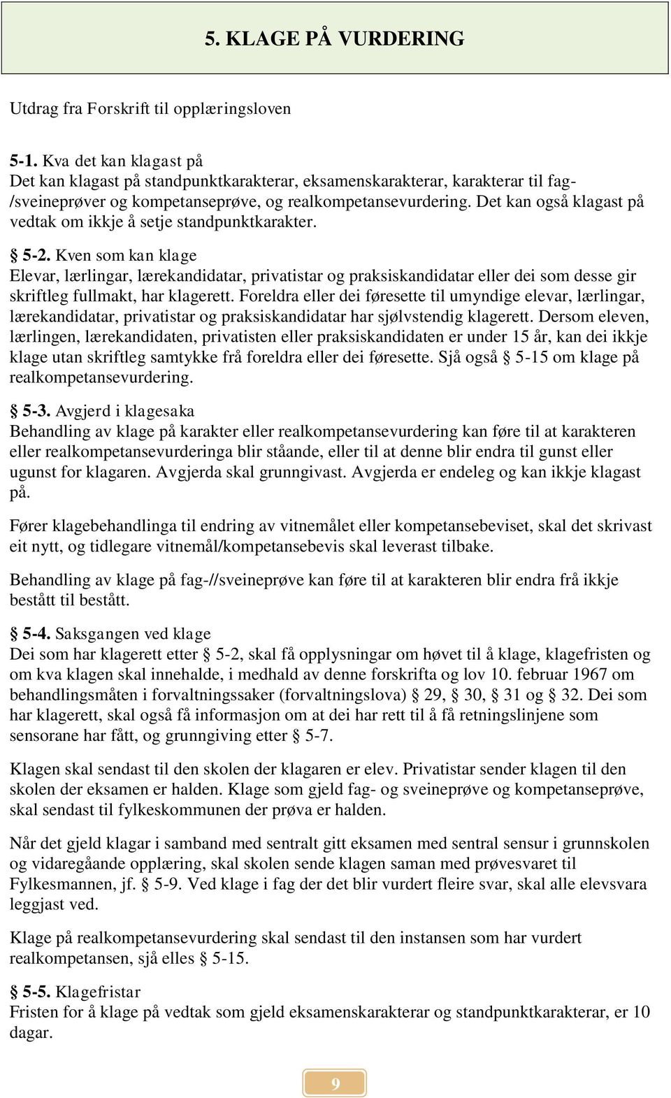 Det kan også klagast på vedtak om ikkje å setje standpunktkarakter. 5-2.