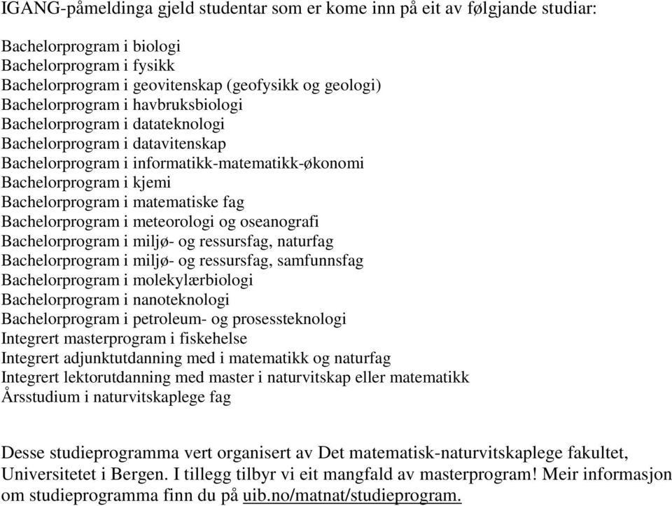 Bachelorprogram i meteorologi og oseanografi Bachelorprogram i miljø- og ressursfag, naturfag Bachelorprogram i miljø- og ressursfag, samfunnsfag Bachelorprogram i molekylærbiologi Bachelorprogram i