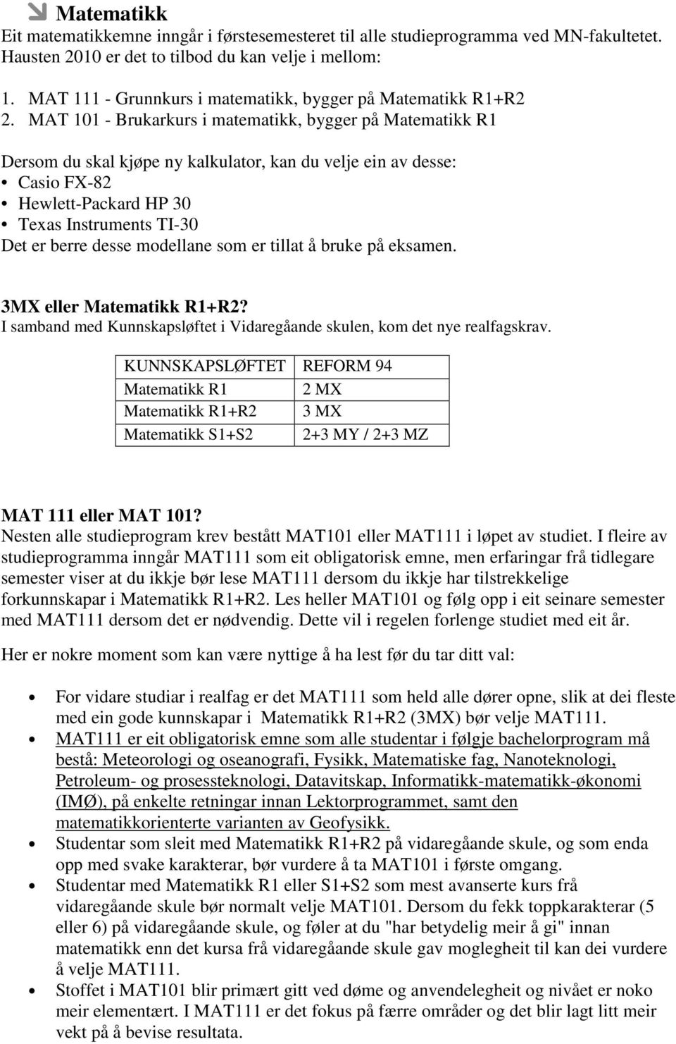 MAT 101 - Brukarkurs i matematikk, bygger på Matematikk R1 Dersom du skal kjøpe ny kalkulator, kan du velje ein av desse: Casio FX-82 Hewlett-Packard HP 30 Texas Instruments TI-30 Det er berre desse