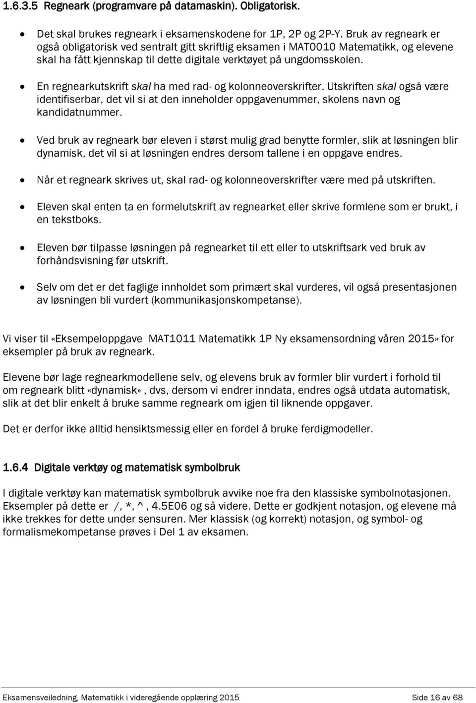 En regnerkutskrift skl h med rd- og kolonneoverskrifter. Utskriften skl også være identifiserbr, det vil si t den inneholder ogvenummer, skolens nvn og kndidtnummer.