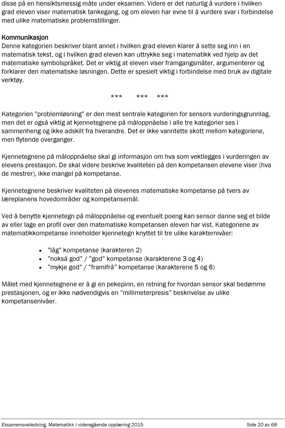 Kommuniksjon Denne ktegorien beskriver blnt nnet i hvilken grd eleven klrer å sette seg inn i en mtemtisk tekst, og i hvilken grd eleven kn uttrykke seg i mtemtikk ved hjel v det mtemtiske