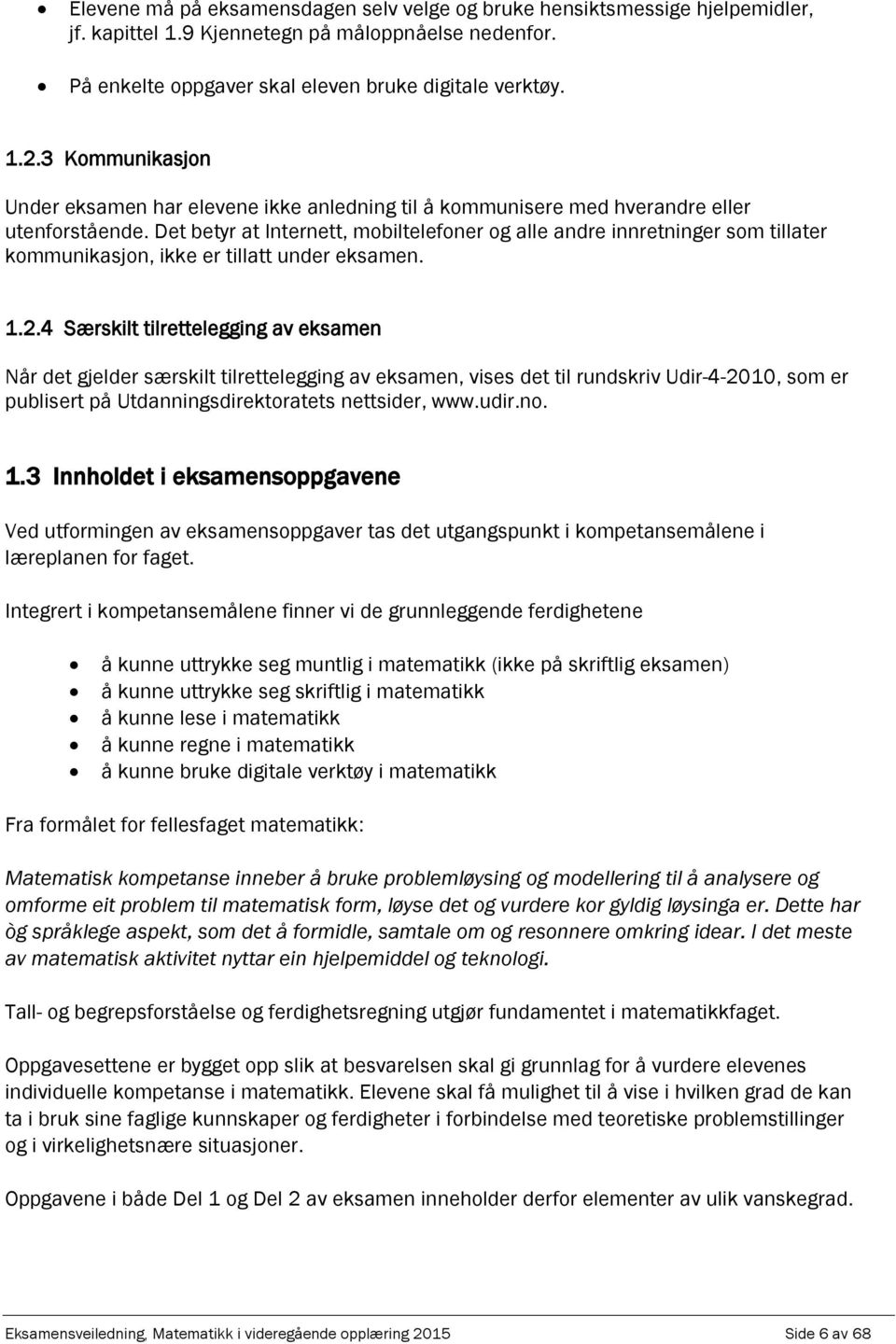 .4 Særskilt tilrettelegging v eksmen Når det gjelder særskilt tilrettelegging v eksmen, vises det til rundskriv Udir-4-010, som er ublisert å Utdnningsdirektortets nettsider, www.udir.no. 1.