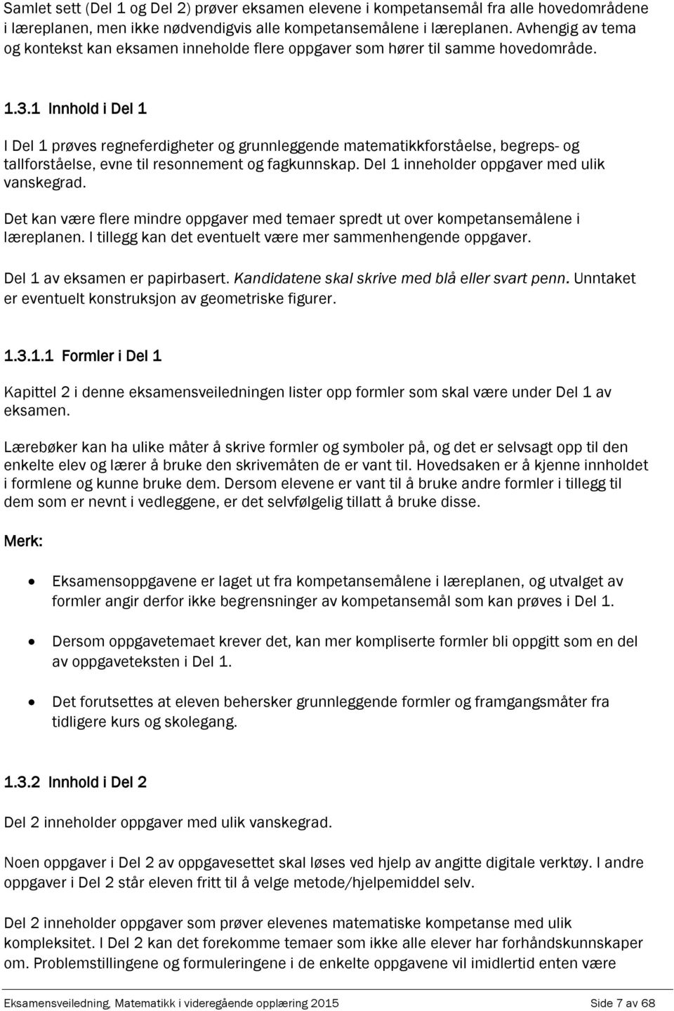 1 Innhold i Del 1 I Del 1 røves regneferdigheter og grunnleggende mtemtikkforståelse, begres- og tllforståelse, evne til resonnement og fgkunnsk. Del 1 inneholder ogver med ulik vnskegrd.