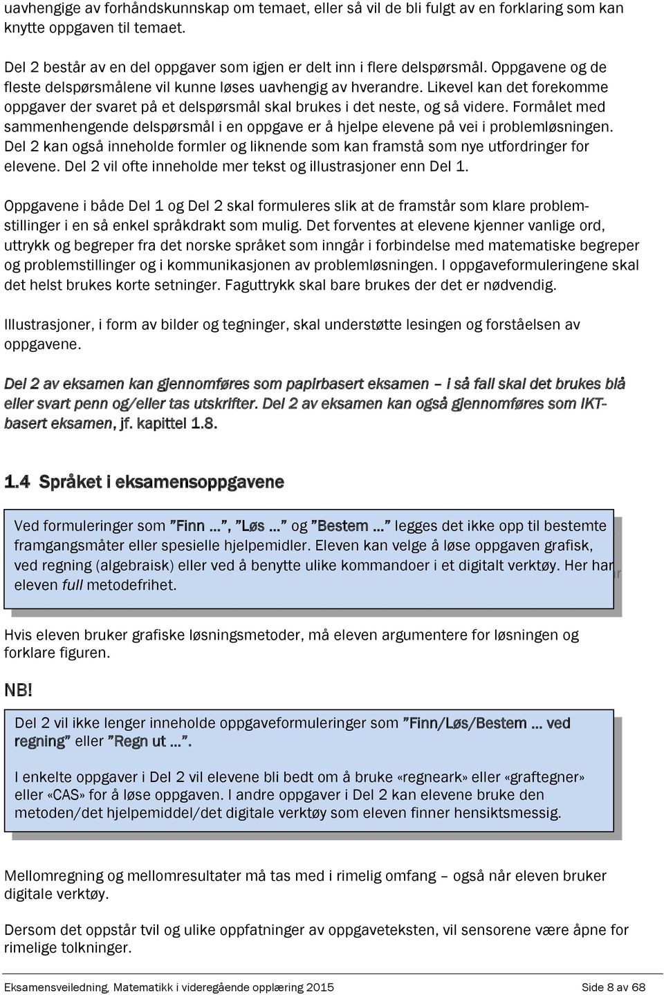 Formålet med smmenhengende delsørsmål i en ogve er å hjele elevene å vei i roblemløsningen. Del kn også inneholde formler og liknende som kn frmstå som nye utfordringer for elevene.