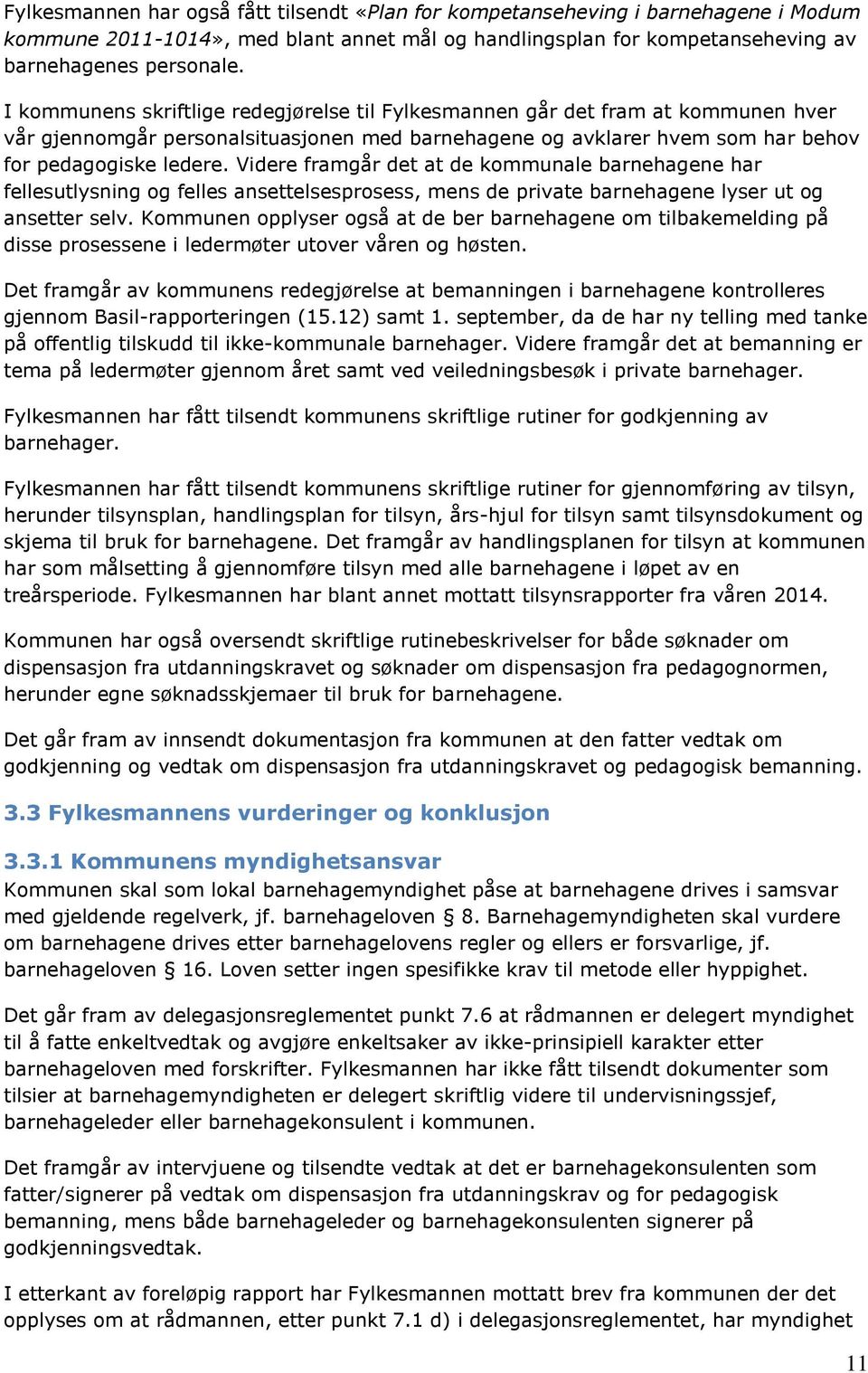 Videre framgår det at de kommunale barnehagene har fellesutlysning og felles ansettelsesprosess, mens de private barnehagene lyser ut og ansetter selv.