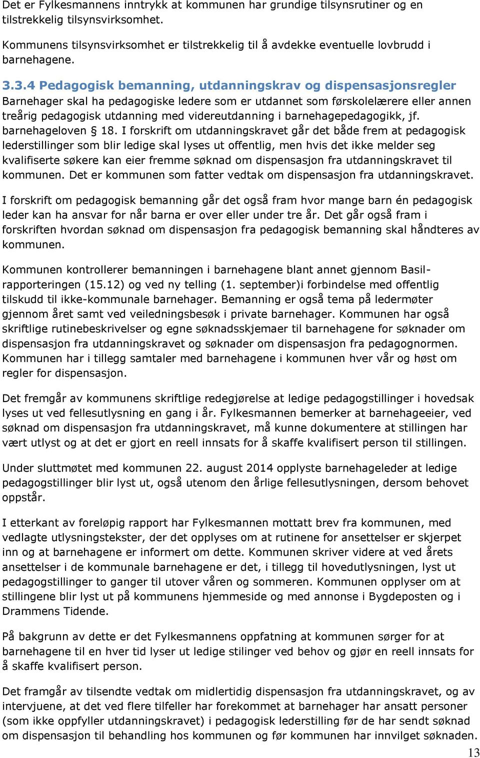 3.4 Pedagogisk bemanning, utdanningskrav og dispensasjonsregler Barnehager skal ha pedagogiske ledere som er utdannet som førskolelærere eller annen treårig pedagogisk utdanning med videreutdanning i