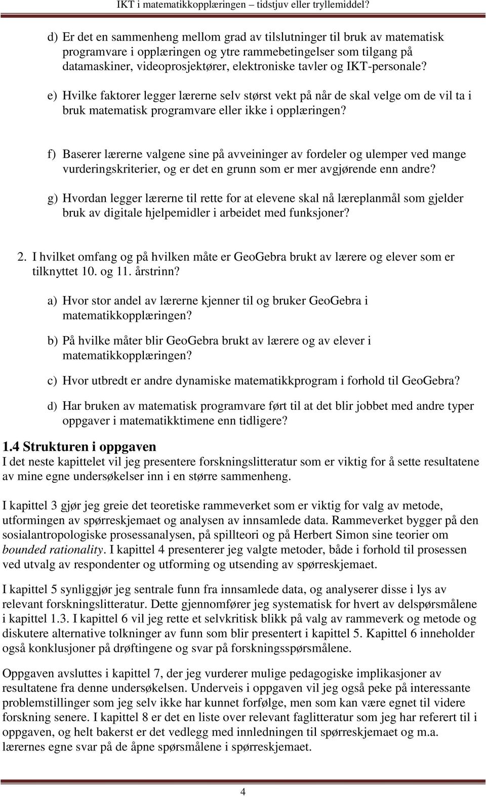 f) Baserer lærerne valgene sine på avveininger av fordeler og ulemper ved mange vurderingskriterier, og er det en grunn som er mer avgjørende enn andre?