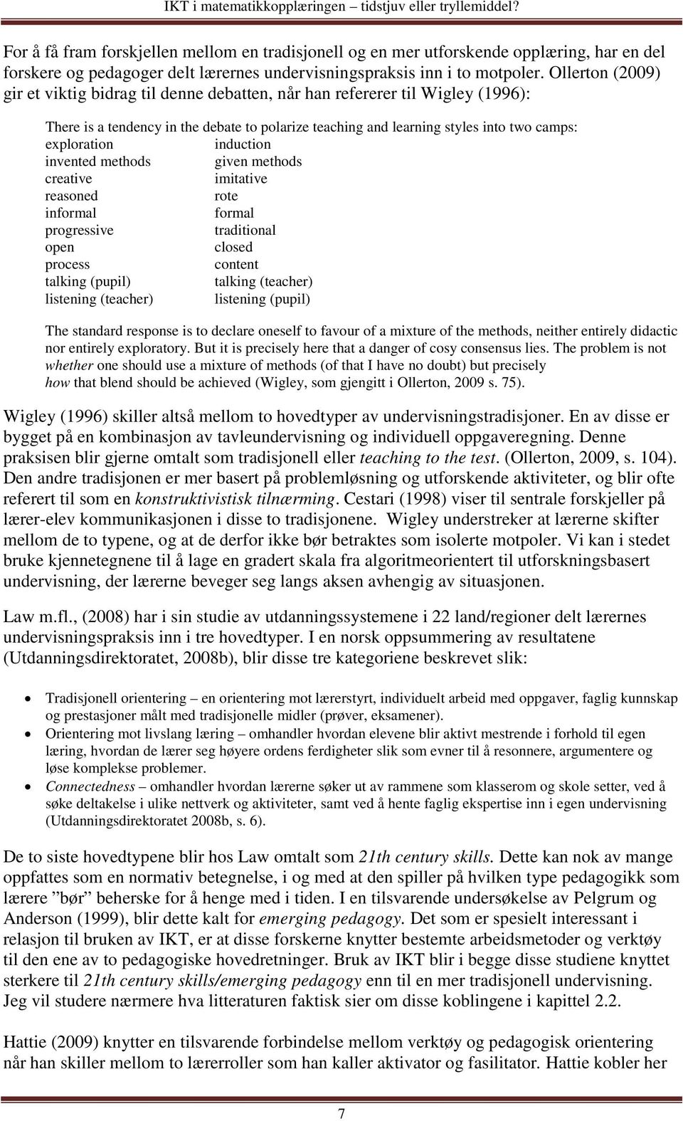 induction invented methods given methods creative imitative reasoned rote informal formal progressive traditional open closed process content talking (pupil) talking (teacher) listening (teacher)