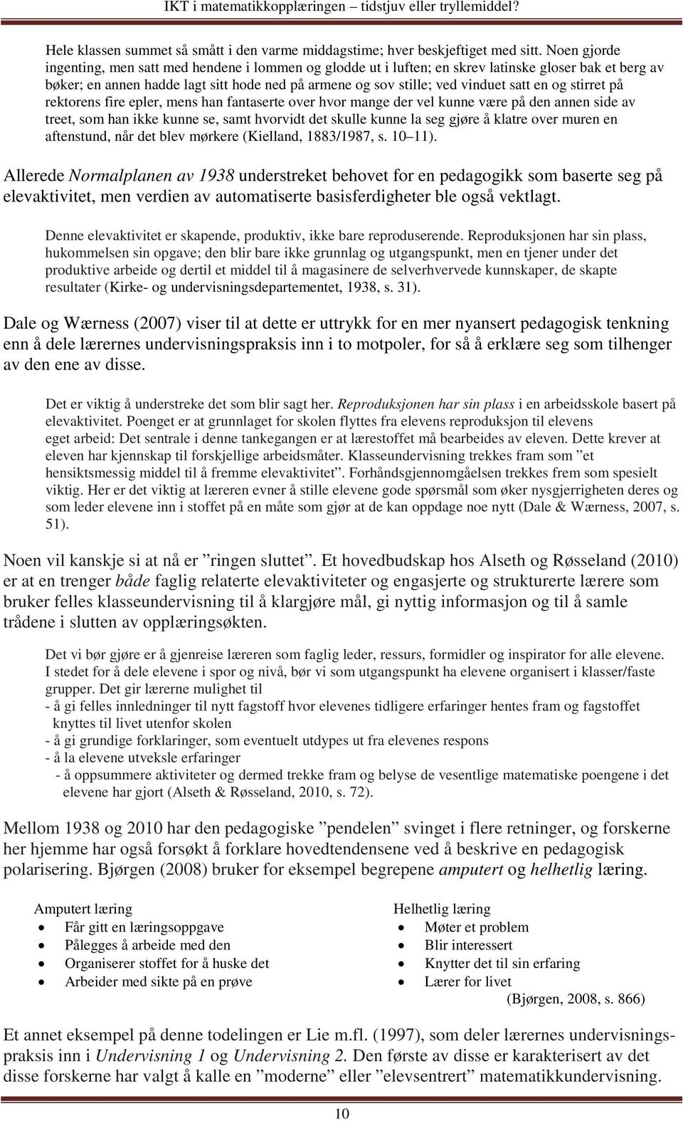 en og stirret på rektorens fire epler, mens han fantaserte over hvor mange der vel kunne være på den annen side av treet, som han ikke kunne se, samt hvorvidt det skulle kunne la seg gjøre å klatre