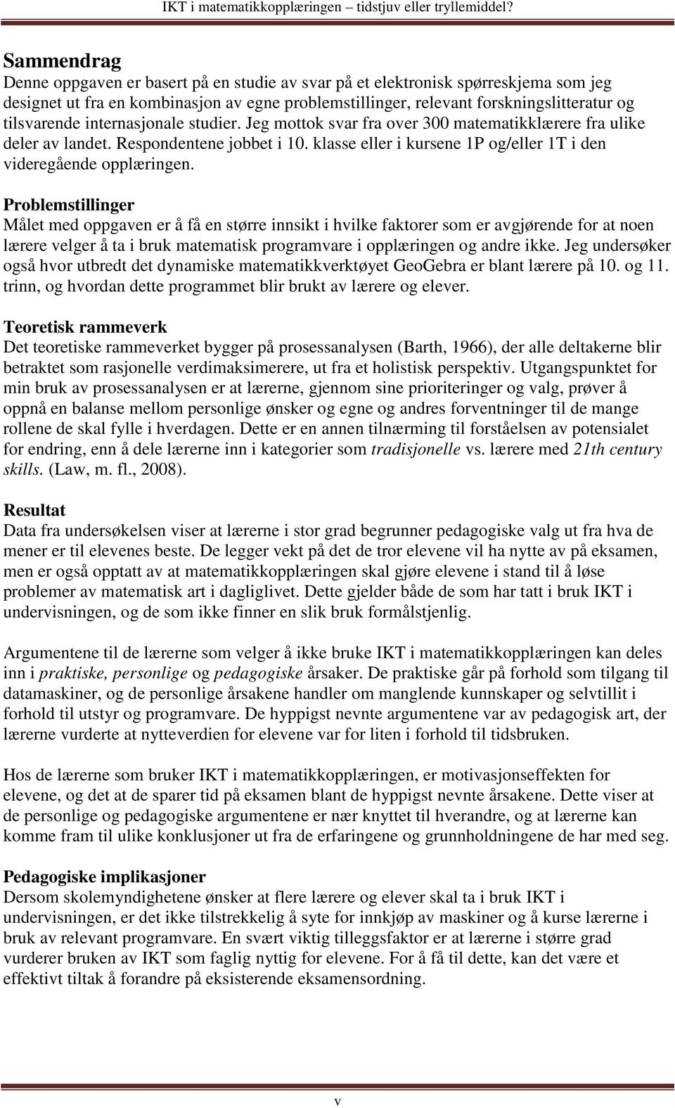 Problemstillinger Målet med oppgaven er å få en større innsikt i hvilke faktorer som er avgjørende for at noen lærere velger å ta i bruk matematisk programvare i opplæringen og andre ikke.