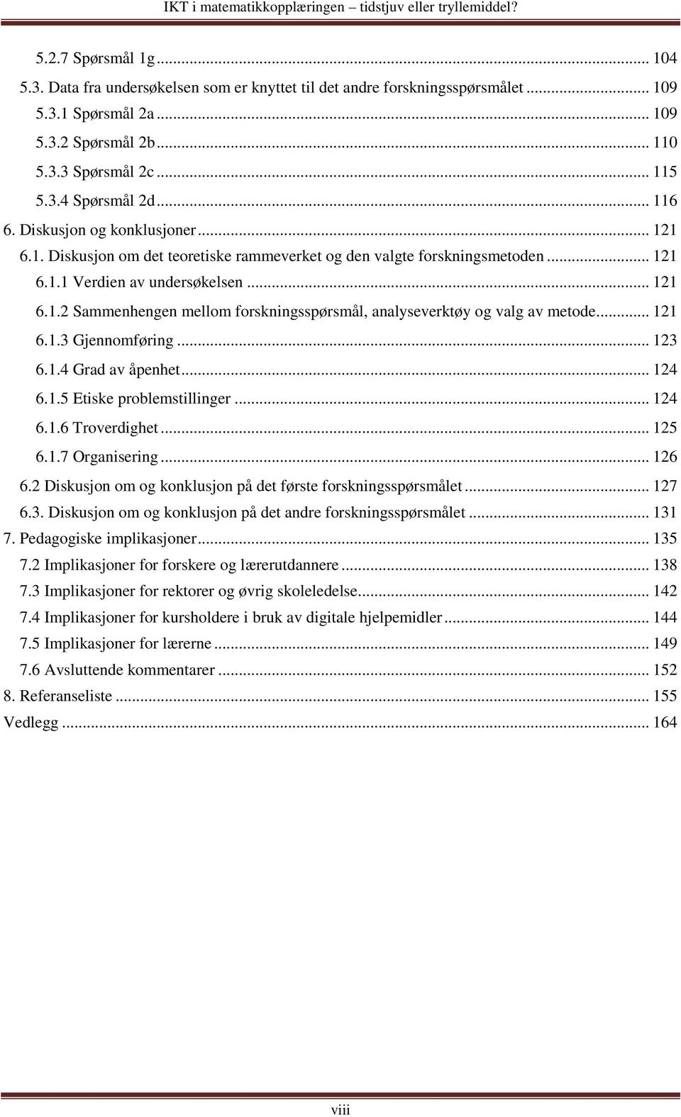 .. 121 6.1.3 Gjennomføring... 123 6.1.4 Grad av åpenhet... 124 6.1.5 Etiske problemstillinger... 124 6.1.6 Troverdighet... 125 6.1.7 Organisering... 126 6.