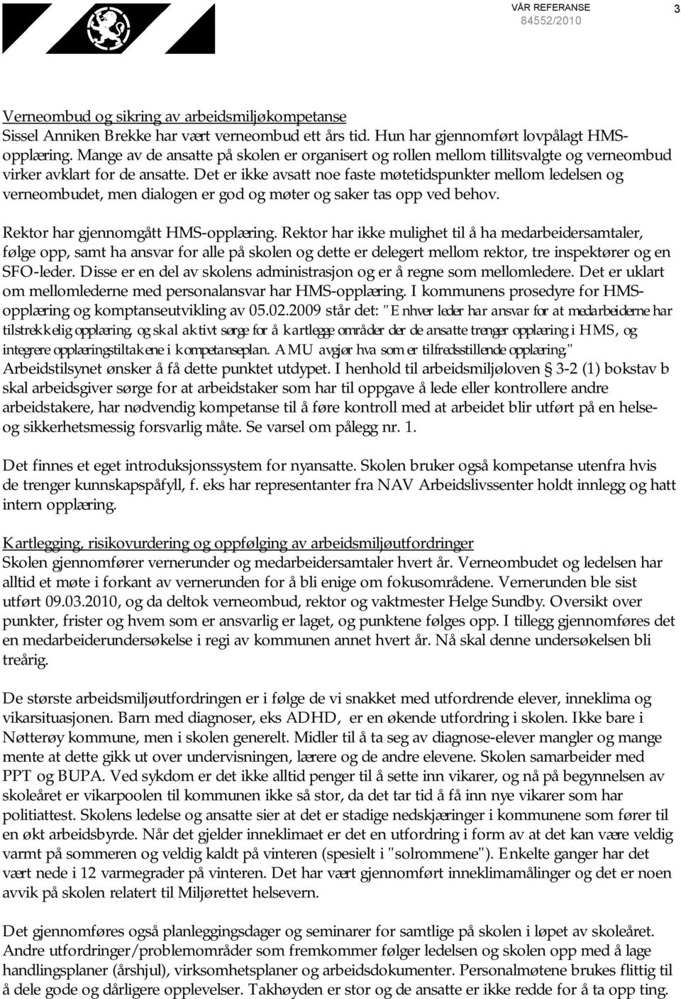 Det er ikke avsatt noe faste møtetidspunkter mellom ledelsen og verneombudet, men dialogen er god og møter og saker tas opp ved behov. Rektor har gjennomgått HMS-opplæring.