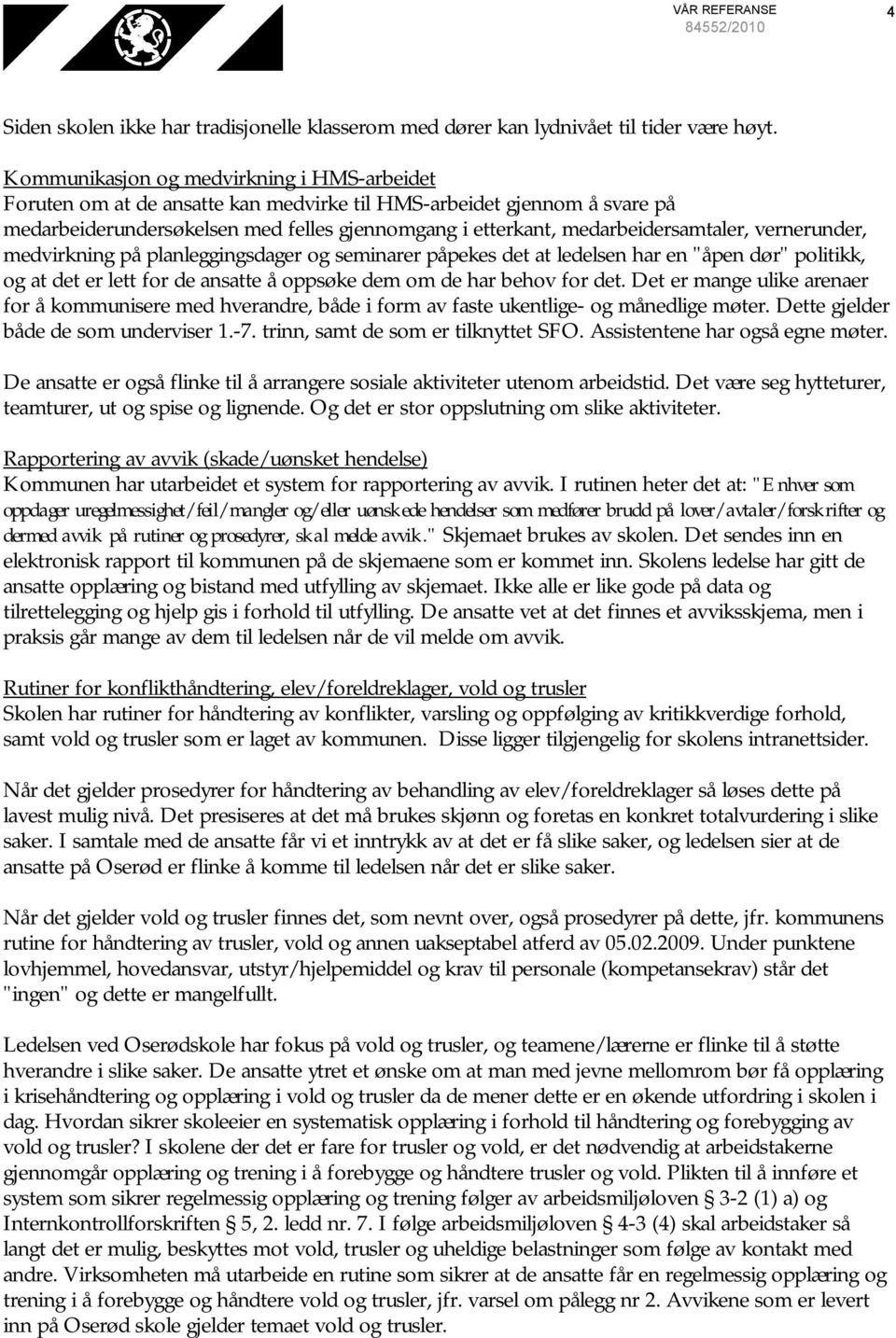 vernerunder, medvirkning på planleggingsdager og seminarer påpekes det at ledelsen har en "åpen dør" politikk, og at det er lett for de ansatte å oppsøke dem om de har behov for det.