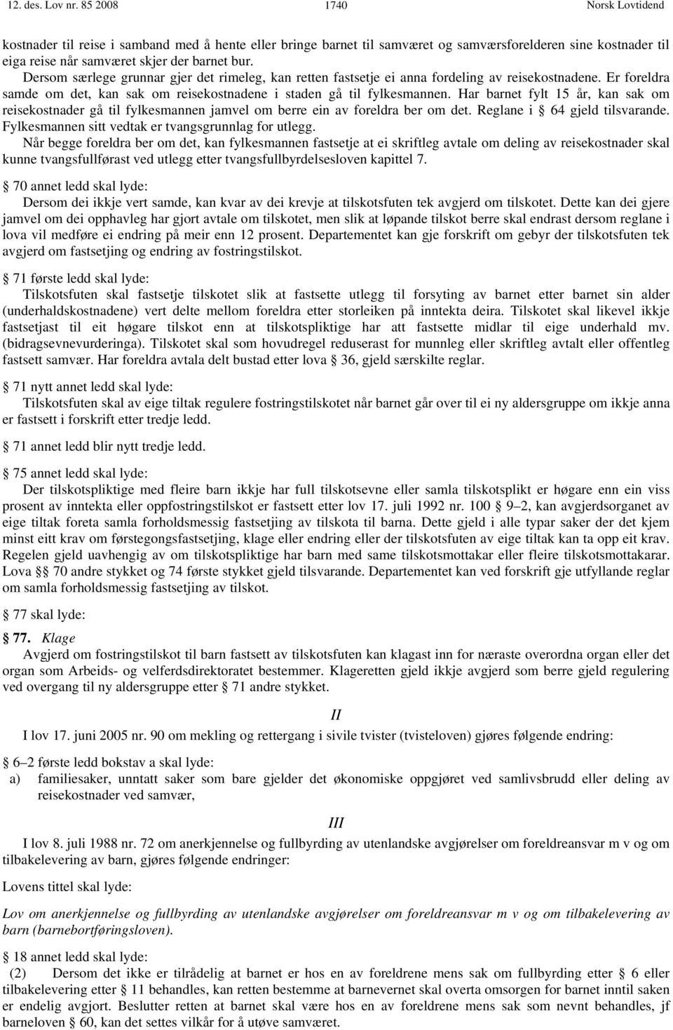 Har barnet fylt 15 år, kan sak om reisekostnader gå til fylkesmannen jamvel om berre ein av foreldra ber om det. Reglane i 64 gjeld tilsvarande. Fylkesmannen sitt vedtak er tvangsgrunnlag for utlegg.