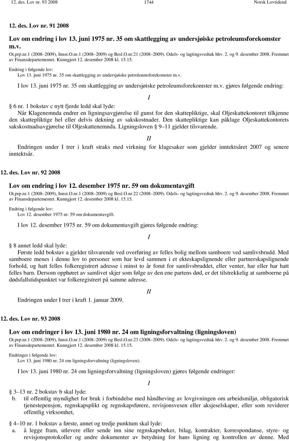 35 om skattlegging av undersjøiske petroleumsforekomster m.v. lov 13. juni 1975 nr. 35 om skattlegging av undersjøiske petroleumsforekomster m.v. gjøres følgende endring: 6 nr.