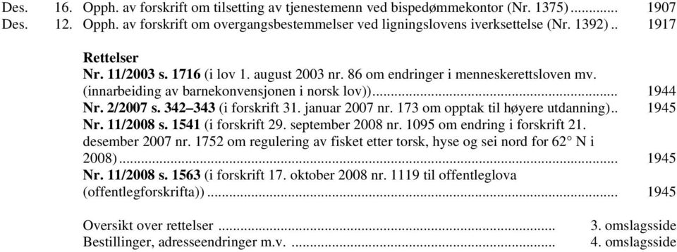 januar 2007 nr. 173 om opptak til høyere utdanning).. 1945 Nr. 11/2008 s. 1541 (i forskrift 29. september 2008 nr. 1095 om endring i forskrift 21. desember 2007 nr.