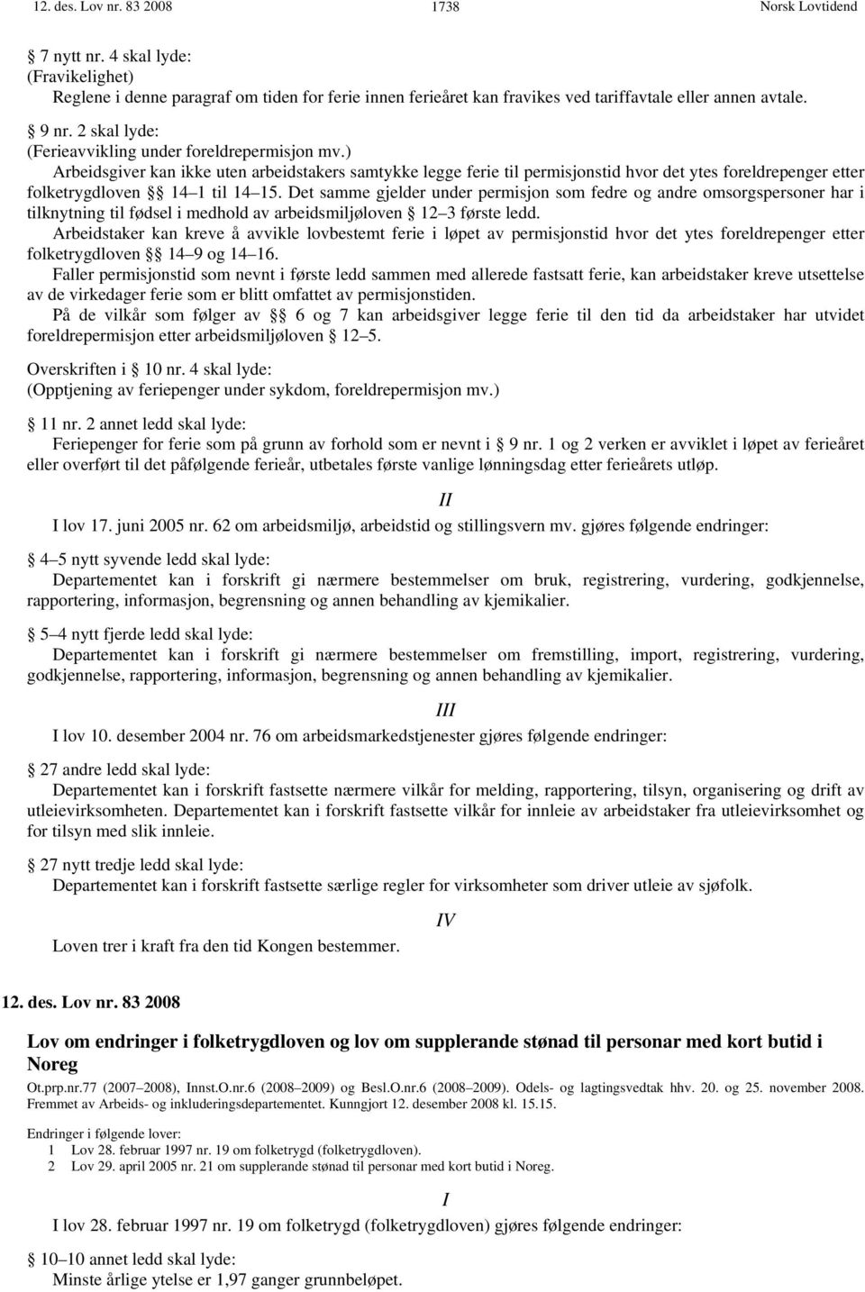 ) Arbeidsgiver kan ikke uten arbeidstakers samtykke legge ferie til permisjonstid hvor det ytes foreldrepenger etter folketrygdloven 14 1 til 14 15.