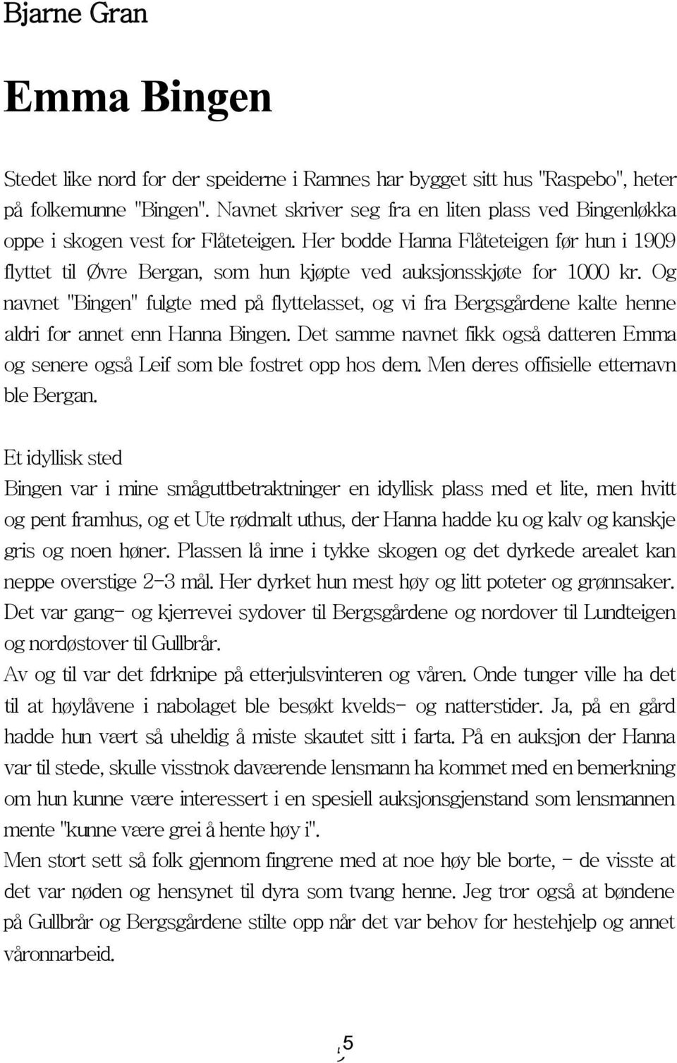 Her bodde Hanna Flåteteigen før hun i 1909 flyttet til Øvre Bergan, som hun kjøpte ved auksjonsskjøte for 1000 kr.