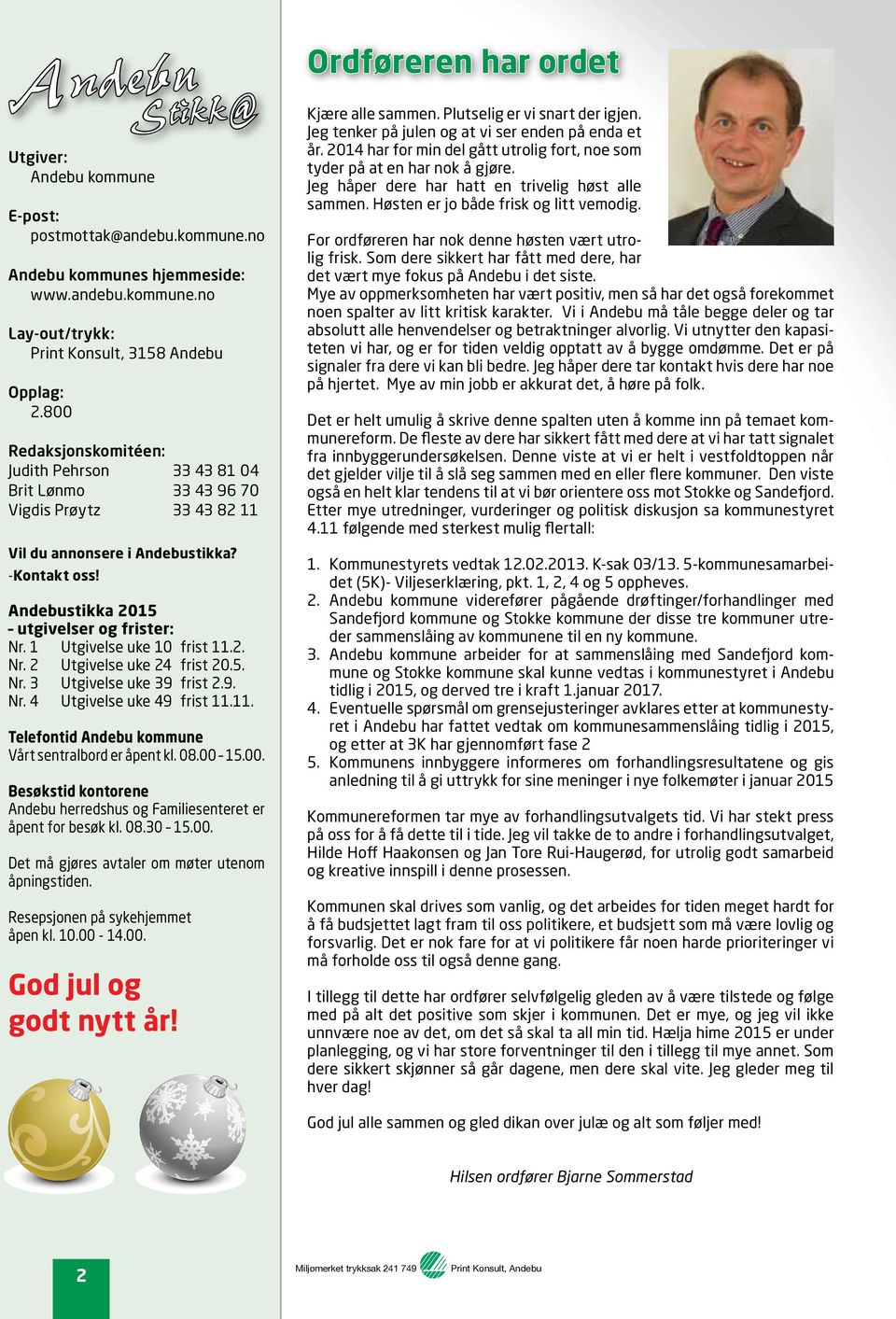 1 Utgivelse uke 10 frist 11.2. Nr. 2 Utgivelse uke 24 frist 20.5. Nr. 3 Utgivelse uke 39 frist 2.9. Nr. 4 Utgivelse uke 49 frist 11.11. Telefontid Andebu kommune Vårt sentralbord er åpent kl. 08.