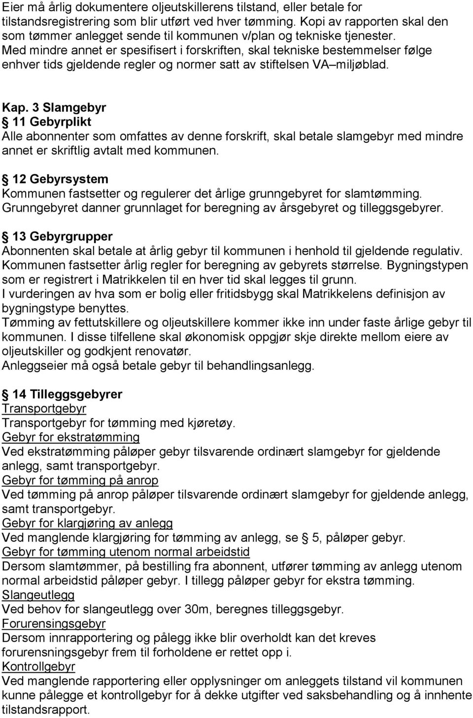 Med mindre annet er spesifisert i forskriften, skal tekniske bestemmelser følge enhver tids gjeldende regler og normer satt av stiftelsen VA miljøblad. Kap.