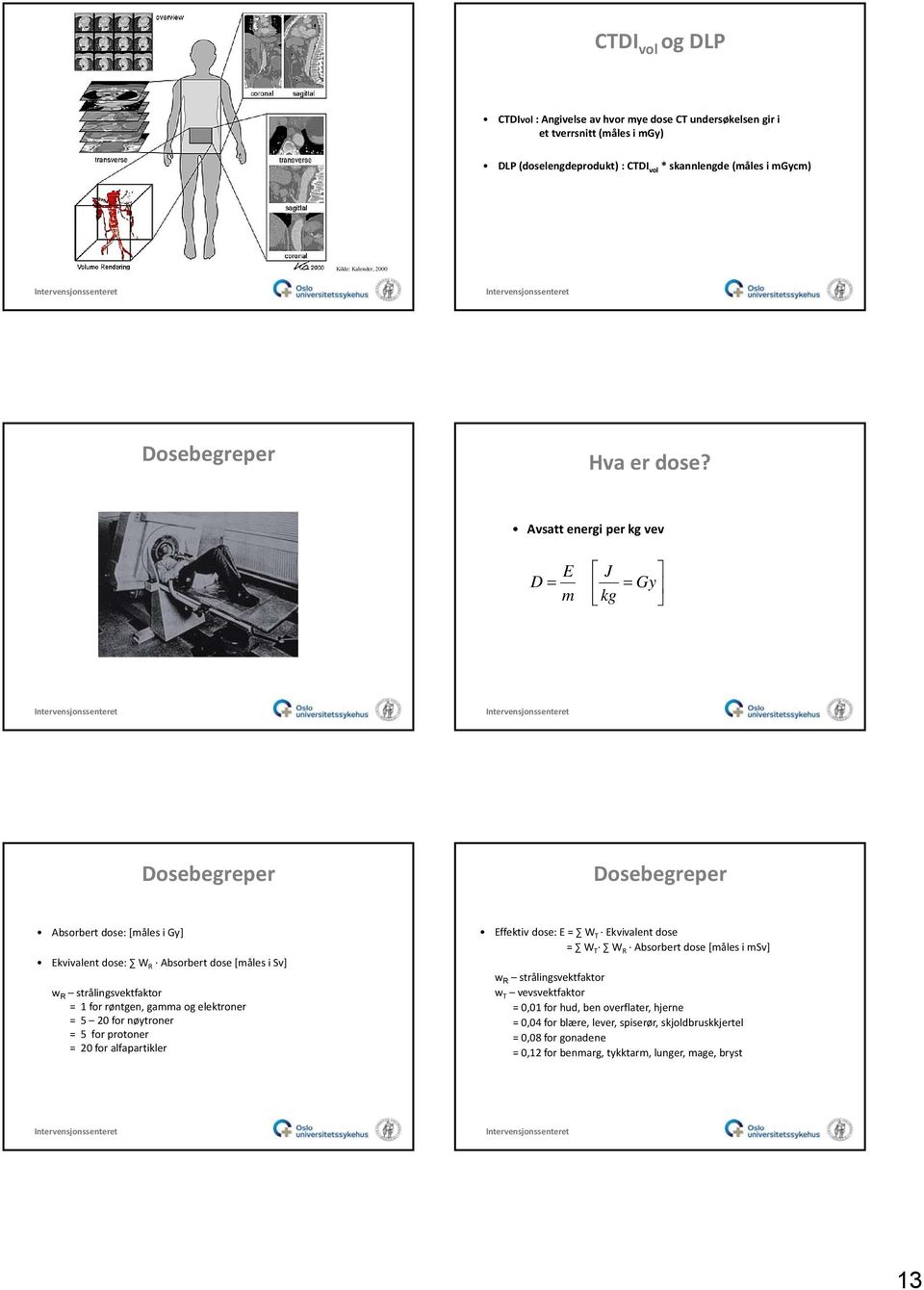 Avsatt energi per kg vev E J D = = Gy m kg Dosebegreper Dosebegreper Absorbert dose: [måles i Gy] Ekvivalent dose: W R Absorbert dose [måles i Sv] w R strålingsvektfaktor = 1 for røntgen,