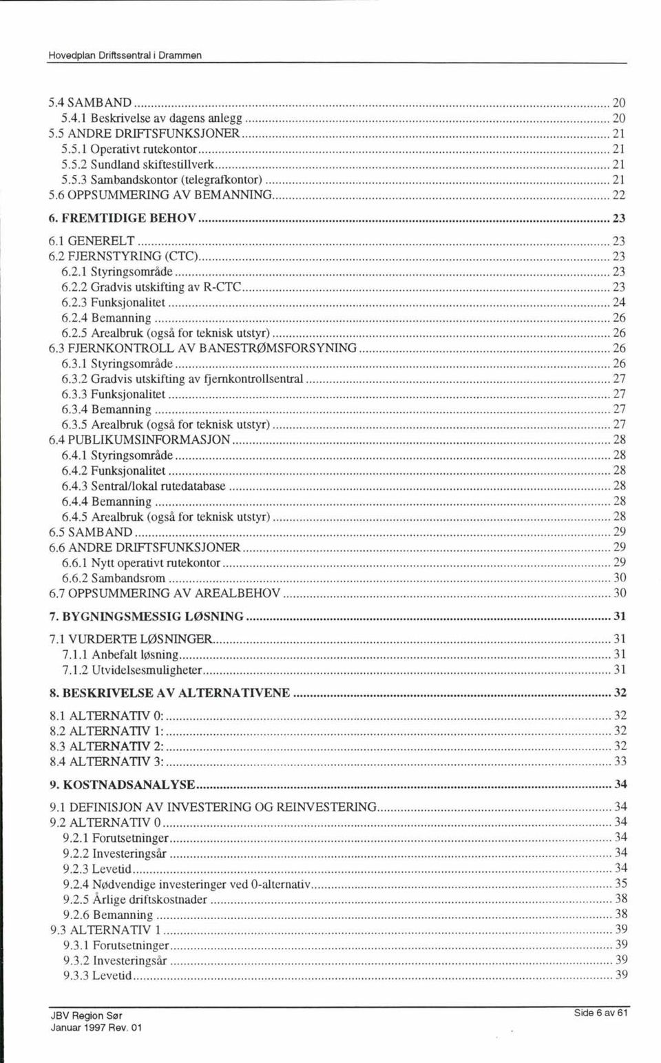 .............................................. 21 5.6 PPSUMMERING AV BEMANNING............................. 22 6. FREMTIDIGE BEHV... 23 6.1 GENERELT.............................................................. 23 6.2 FJERNSTYRING (CTC).