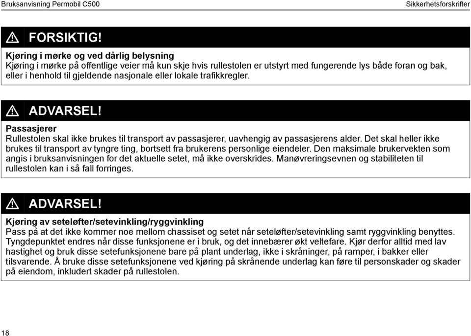 lokale trafikkregler. L ADVARSEL! Passasjerer Rullestolen skal ikke brukes til transport av passasjerer, uavhengig av passasjerens alder.