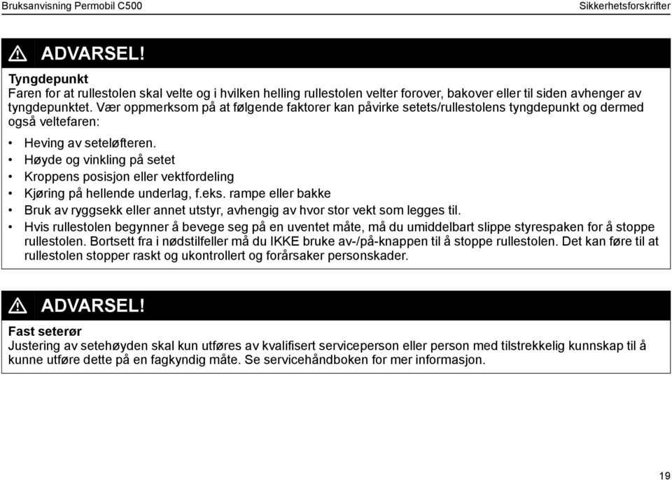 Høyde og vinkling på setet Kroppens posisjon eller vektfordeling Kjøring på hellende underlag, f.eks. rampe eller bakke Bruk av ryggsekk eller annet utstyr, avhengig av hvor stor vekt som legges til.