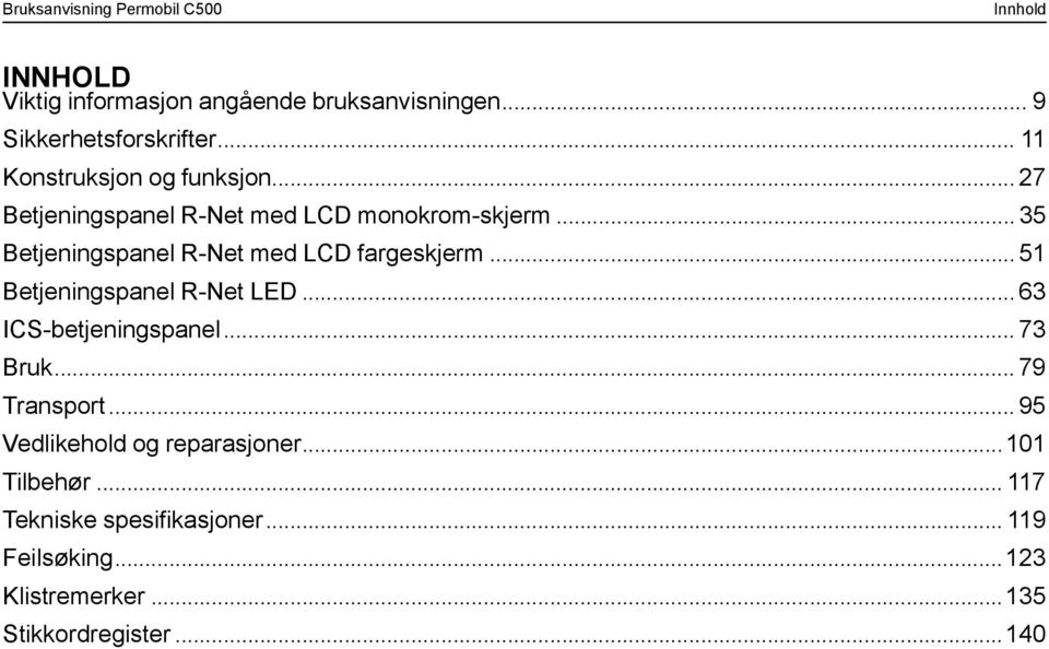 .. 35 Betjeningspanel R-Net med LCD fargeskjerm... 51 Betjeningspanel R-Net LED... 63 ICS-betjeningspanel.