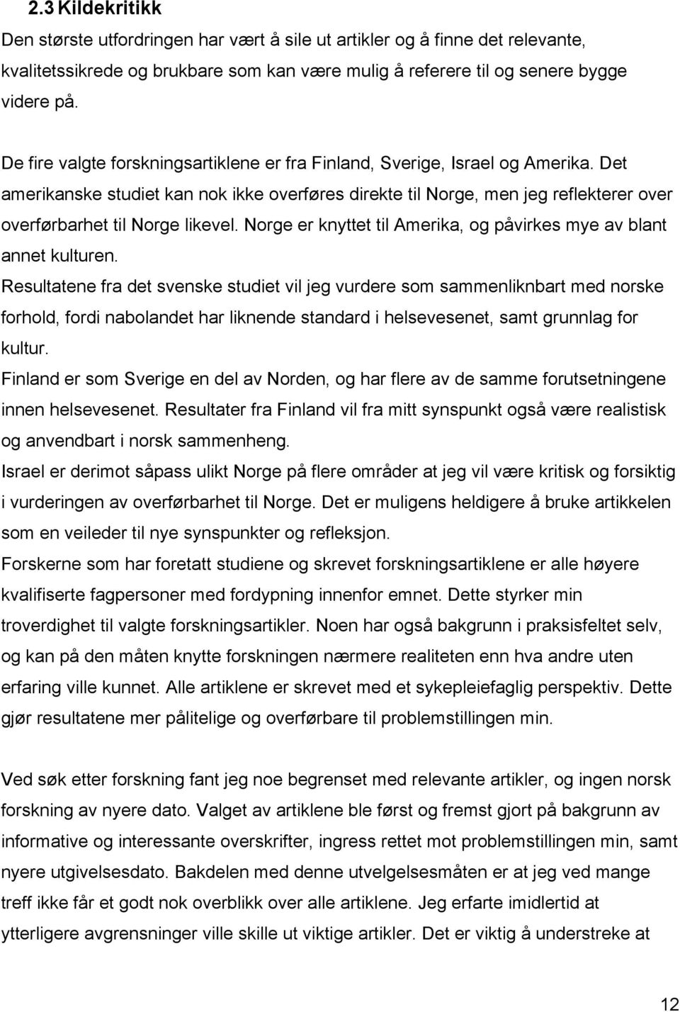 Det amerikanske studiet kan nok ikke overføres direkte til Norge, men jeg reflekterer over overførbarhet til Norge likevel. Norge er knyttet til Amerika, og påvirkes mye av blant annet kulturen.