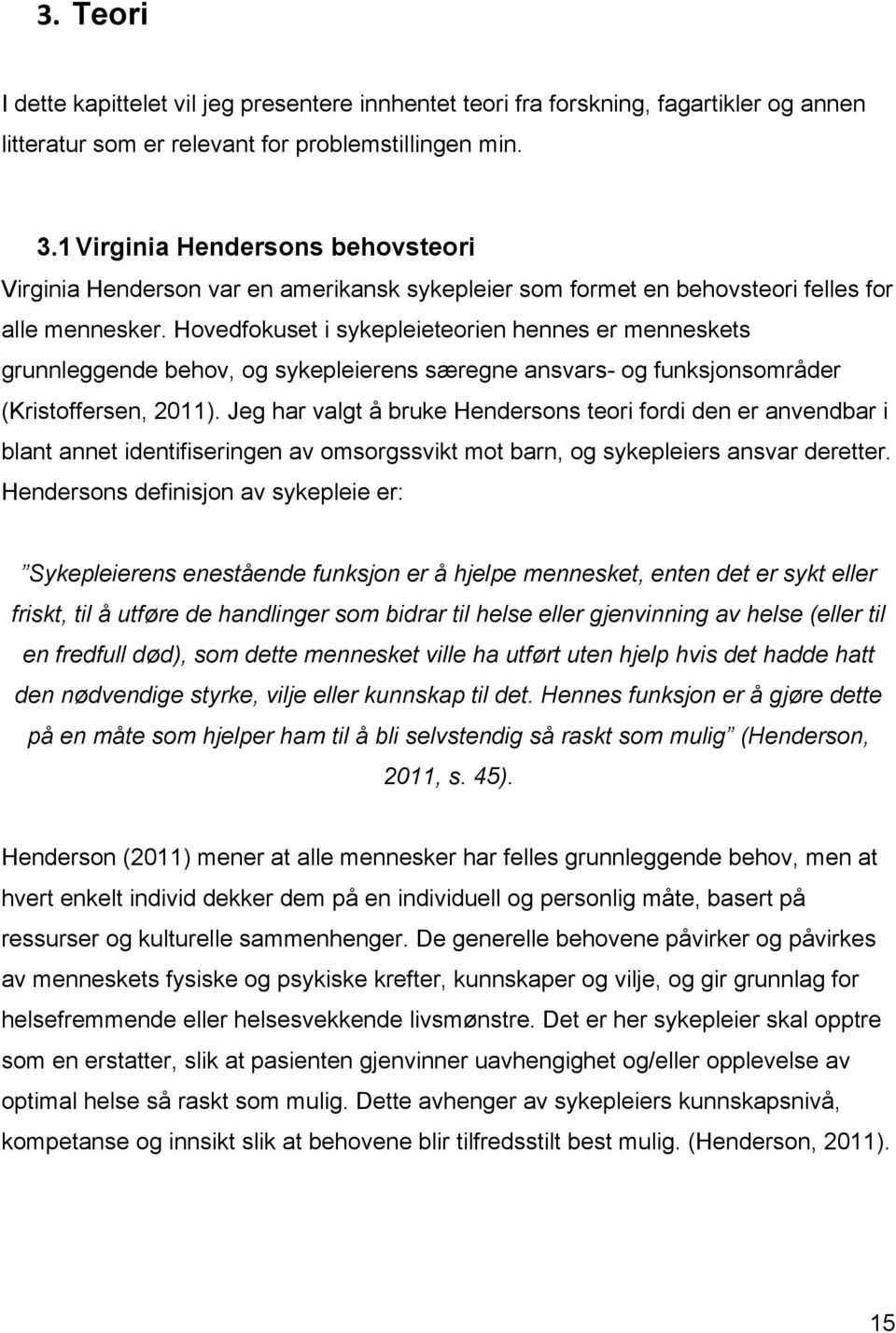 Hovedfokuset i sykepleieteorien hennes er menneskets grunnleggende behov, og sykepleierens særegne ansvars- og funksjonsområder (Kristoffersen, 2011).