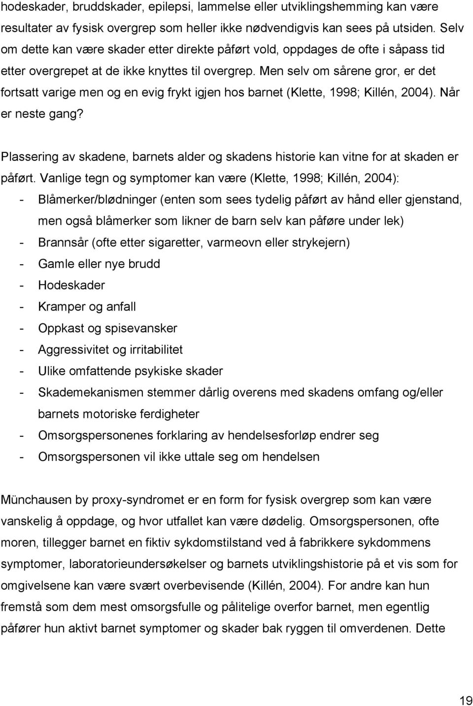 Men selv om sårene gror, er det fortsatt varige men og en evig frykt igjen hos barnet (Klette, 1998; Killén, 2004). Når er neste gang?